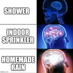 Facts XD | SHOWER; INDOOR SPRINKLER; HOMEMADE RAIN | image tagged in 1000 iq | made w/ Imgflip meme maker