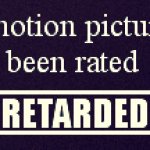 Rated R for RETARDED!