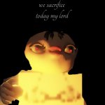 My Lord | Who shall we sacrifice today my lord | image tagged in fire duck | made w/ Imgflip meme maker