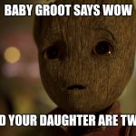 Mum and daughter twins. | BABY GROOT SAYS WOW; YOU AND YOUR DAUGHTER ARE TWINS.😲 | image tagged in baby groot in awe | made w/ Imgflip meme maker