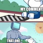 true | MY COMMENT; THAT ONE GUY WHO LIKED IT | image tagged in theodd1sout buff robot chess,memes,funny,so true memes | made w/ Imgflip meme maker