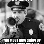 police academy | ATTENTION ALL CADETS; YOU MUST NOW SHOW UP AND GET YOUR BUTTROT SHOT. LET'S MOVE IT. MOVE IT | image tagged in police academy | made w/ Imgflip meme maker
