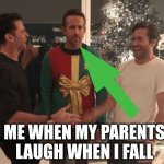 RYAN RENOLDS | ME WHEN MY PARENTS LAUGH WHEN I FALL | image tagged in ryan renolds | made w/ Imgflip meme maker