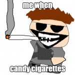 me when | me when; candy cigarettes | image tagged in i forgor | made w/ Imgflip meme maker