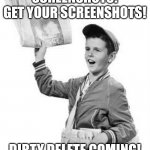 Screenshot dirty delete | SCREENSHOTS! GET YOUR SCREENSHOTS! DIRTY DELETE COMING! | image tagged in newspaper boy | made w/ Imgflip meme maker
