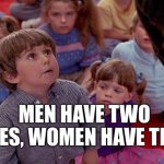Women and men | MEN HAVE TWO HOLES, WOMEN HAVE THREE | image tagged in kindergarten cop kid | made w/ Imgflip meme maker