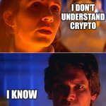 leia i love you han i know | I DON'T UNDERSTAND CRYPTO; I KNOW | image tagged in leia i love you han i know | made w/ Imgflip meme maker