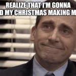 My christmas... | REALIZE THAT I'M GONNA SPEND MY CHRISTMAS MAKING MEMES | image tagged in proudness | made w/ Imgflip meme maker