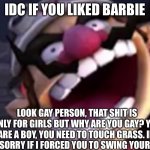 Idc if you liked barbie