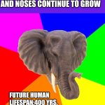 Aging | FACT: AS WE AGE OUR EARS AND NOSES CONTINUE TO GROW; FUTURE HUMAN LIFESPAN:400 YRS. | image tagged in 8tracks elephant | made w/ Imgflip meme maker