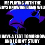 Cyclops before | ME PLAYING WITH THE BOYS KNOWING DAMN WELL; I HAVE A TEST TOMORROW AND I DIDN'T STUDY | image tagged in cyclops before | made w/ Imgflip meme maker