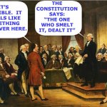 Washington dodges responsibility for ripping one | THE CONSTITUTION SAYS: “THE ONE WHO SMELT IT, DEALT IT”; IT’S TERRIBLE.  IT SMELLS LIKE SOMETHING DIED OVER HERE. | image tagged in memes,constitution,constitutional convention,george washington | made w/ Imgflip meme maker