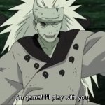 Madara “I’m game! I’ll play with you!”