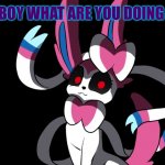 Welcome Old Pokémon Mix | HELLO BOY WHAT ARE YOU DOING HERE? | image tagged in creepy sylveon | made w/ Imgflip meme maker
