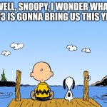 Charlie brown  | WELL, SNOOPY, I WONDER WHAT 2023 IS GONNA BRING US THIS YEAR | image tagged in charlie brown | made w/ Imgflip meme maker
