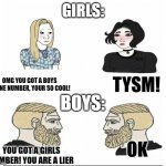 Men vs Women | GIRLS:; OMG YOU GOT A BOYS PHONE NUMBER, YOUR SO COOL! TYSM! BOYS:; OK; YOU GOT A GIRLS NUMBER! YOU ARE A LIER | image tagged in men vs women | made w/ Imgflip meme maker