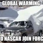 Global Warming | GLOBAL WARMING; AND NASCAR JOIN FORCES | image tagged in global warming | made w/ Imgflip meme maker