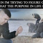 Whta is life? | WHEN I'M TRYING TO FIGURE OUT 
WHAT THE PURPOSE IN LIFE IS. ME: | image tagged in dramatic dmitry,funny | made w/ Imgflip meme maker