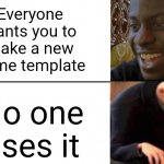 Feel free to use, I often check who uses my templates to upvote the meme | Everyone wants you to make a new meme template; No one uses it | image tagged in black guy happy gru disappointed,gru meme,crossover | made w/ Imgflip meme maker