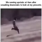 We all do this | Me running upstairs at 4am after sneaking downstairs to look at my presents | image tagged in gifs,memes,funny,christmas,christmas presents,relatable memes | made w/ Imgflip video-to-gif maker