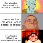 6 panel | How attractive I am according to my mom and grandma:; How attractive I am when I look in a mirror or photos:; How attractive I ACTUALLY am according to girls my age: | image tagged in 6 panel,memes | made w/ Imgflip meme maker