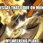 Essays am I right? | THE ESSAY THAT’S DUE ON MONDAY; MY WEEKEND PLANS | image tagged in road roller | made w/ Imgflip meme maker