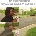 Why does it always happen | The Redbox disk when we need to return it | image tagged in black guy disappearing | made w/ Imgflip meme maker