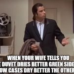Confused man | WHEN YOUR WIFE TELLS YOU
THE DUVET DRIES BETTER GREEN SIDE OOT
BUT PILLOW CASES DRY BETTER THE OTHER SIDE OOT | image tagged in confused man | made w/ Imgflip meme maker