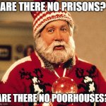 tim allen as scrooge | ARE THERE NO PRISONS? ARE THERE NO POORHOUSES? | image tagged in tim allen | made w/ Imgflip meme maker