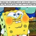 Any other fans of "The Click" here? | ME TRYING NOT TO LAUGH WHEN WATCHING ONE OF THE CLICK'S YOUTUBE VIDEOS AT 1:30 AM: | image tagged in spongebob try not to laugh,the click,youtube,try not to laugh,funny | made w/ Imgflip meme maker
