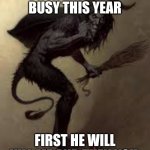 Krampus | KRAMPUS IS  BUSY THIS YEAR; FIRST HE WILL KILL ME AND THEN YOU. | image tagged in krampus hello | made w/ Imgflip meme maker