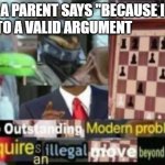 w h y | POV: A PARENT SAYS "BECAUSE I SAID SO" TO A VALID ARGUMENT | image tagged in this outstanding modern problem requires an illegal move beyond,parents,memes | made w/ Imgflip meme maker