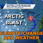 Climate Change AKA Weather | CLIMATE CHANGE
AKA WEATHER | image tagged in the arctic blast | made w/ Imgflip meme maker
