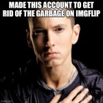 Dont mess with me. | MADE THIS ACCOUNT TO GET RID OF THE GARBAGE ON IMGFLIP | image tagged in memes,eminem | made w/ Imgflip meme maker