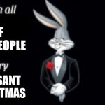 i wish all a very | OF YOU PEOPLE; PLEASANT
CHRISTMAS | image tagged in i wish all a very,christmas | made w/ Imgflip meme maker