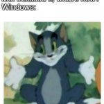 IDK Tom Template | Windows: A new update!
Me: installed it, what's new?
Windows: | image tagged in idk tom template | made w/ Imgflip meme maker