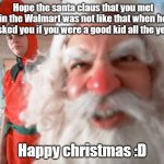 Santa Claus at Walmart be like | Hope the santa claus that you met in the Walmart was not like that when he asked you if you were a good kid all the year; Happy christmas :D | image tagged in christmas story santa claus,walmart,hohoho,funny,scary,merry christmas | made w/ Imgflip meme maker