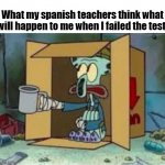 fr | What my spanish teachers think what will happen to me when I failed the test: | image tagged in spare coochie | made w/ Imgflip meme maker