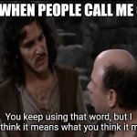 I hate when people use this word wrongly | ME WHEN PEOPLE CALL ME GAY; You keep using that word, but I don't think it means what you think it means | image tagged in you keep using that word | made w/ Imgflip meme maker