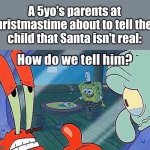 Rizz | A 5yo's parents at Christmastime about to tell their child that Santa isn't real: | image tagged in how do we tell him,mr krabs,squidward,spongebob,santa claus,christmas | made w/ Imgflip meme maker