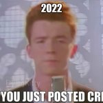All in a year | 2022 | image tagged in bro you just posted cringe rick astley,put it somewhere else patrick,dies from cringe,political humor | made w/ Imgflip meme maker