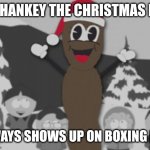 Christmas meme | MR HANKEY THE CHRISTMAS POO; ALWAYS SHOWS UP ON BOXING DAY | image tagged in mr hanky,memes,christmas,boxing day | made w/ Imgflip meme maker