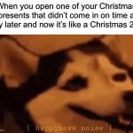 The best feeling | When you open one of your Christmas presents that didn’t come in on time a day later and now it’s like a Christmas 2.0: | image tagged in happiness noise,memes,funny,true story,christmas,relatable memes | made w/ Imgflip meme maker