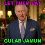 Let Them Eat Gulab Jamun | LET THEM EAT; GULAB JAMUN | image tagged in king charles | made w/ Imgflip meme maker