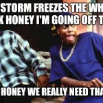 Ice Cube Damn | ICE STORM FREEZES THE WHOLE STATE.OK HONEY I'M GOING OFF TO WORK; OHHH OK HONEY WE REALLY NEED THAT $100!!! | image tagged in ice cube damn | made w/ Imgflip meme maker