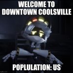 N Welcomes you to Downtown Coolsville | WELCOME TO DOWNTOWN COOLSVILLE; POPLULATION: US | image tagged in murder drones n dsj | made w/ Imgflip meme maker