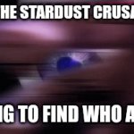 Jojo | EVEN THE STARDUST CRUSADERS; TRYING TO FIND WHO ASKED | image tagged in gifs,jojo's bizarre adventure,meme,who asked | made w/ Imgflip video-to-gif maker