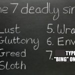 The seventh is the worst. | TYPING "BING" ON GOOGLE | image tagged in the 7 deadly sins,bing,google,memes,funny,dank memes | made w/ Imgflip meme maker