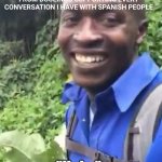 Spanish | THE FEW KNOWLEDGE I LEARNED FROM DOULINGO SUPPORTING EVERY CONVERSATION I HAVE WITH SPANISH PEOPLE; "Hola." | image tagged in okay | made w/ Imgflip meme maker