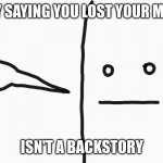 the start up for the dot dash dot face | SIMPLY SAYING YOU LOST YOUR MEMORY; ISN'T A BACKSTORY | image tagged in dot dash dot face,awkward,drawing | made w/ Imgflip meme maker